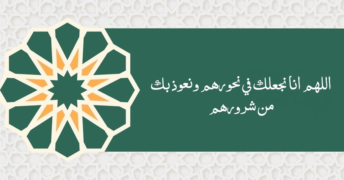 اللهم انا نجعلك في نحورهم ونعوذ بك من شرورهم