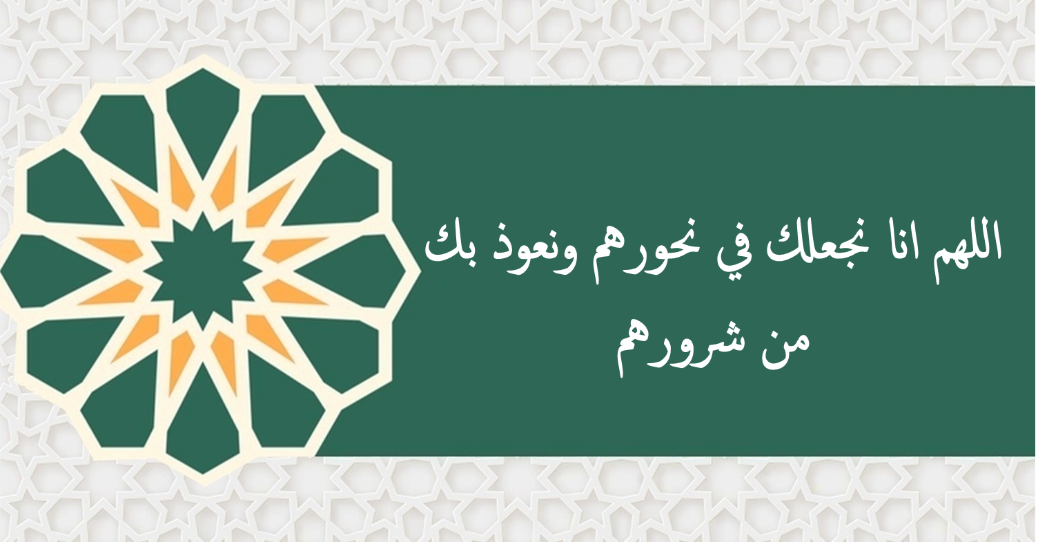 اللهم انا نجعلك في نحورهم ونعوذ بك من شرورهم